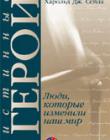 Истинные герои. Люди которые изменили наш мир 