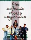 Как любить своего подростка