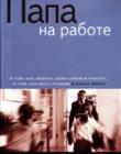 Папа на работе. Успешные мужчины и дома и на работе